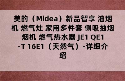 美的（Midea）新品智享 油烟机 燃气灶 家用多件套 侧吸抽烟烟机 燃气热水器 JE1+QE1-T+16E1（天然气）-详细介绍